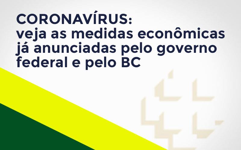 Coronavírus: Veja As Medidas Econômicas Já Anunciadas Pelo Governo Federal E Pelo Bc Contabilidade - Escritório de Contabilidade em Ilhéus - BA - Organize Contabilidade Consultiva