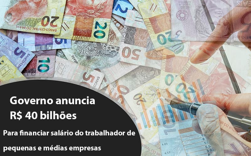 Governo Anuncia R$ 40 Bi Para Financiar Salário Do Trabalhador De Pequenas E Médias Empresas Contabilidade - Escritório de Contabilidade em Ilhéus - BA - Organize Contabilidade Consultiva