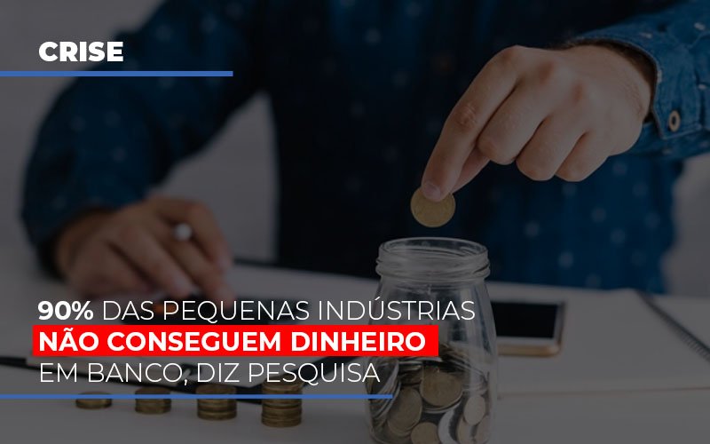 90 Das Pequenas Industrias Nao Conseguem Dinheiro Em Banco Diz Pesquisa Contabilidade - Escritório de Contabilidade em Ilhéus - BA - Organize Contabilidade Consultiva