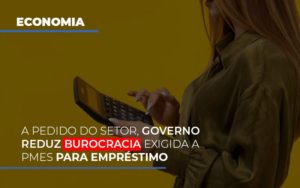 A Pedido Do Setor Governo Reduz Burocracia Exigida A Pmes Para Empresario Contabilidade - Escritório de Contabilidade em Ilhéus - BA - Organize Contabilidade Consultiva