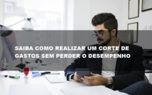 Saiba Como Realizar Um Corte De Gastos Assertivo Sem Perder O Desempenho E Ainda Conseguir Lucrar Durante De Crise Econômica Contabilidade No Itaim Paulista Sp | Abcon Contabilidade Contabilidade - Escritório de Contabilidade em Ilhéus - BA - Organize Contabilidade Consultiva