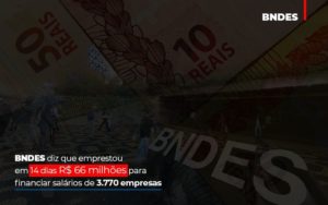 Bndes Dis Que Emprestou Em 14 Dias Rs 66 Milhoes Para Financiar Salarios De 3770 Empresas Contabilidade No Itaim Paulista Sp | Abcon Contabilidade Contabilidade - Escritório de Contabilidade em Ilhéus - BA - Organize Contabilidade Consultiva