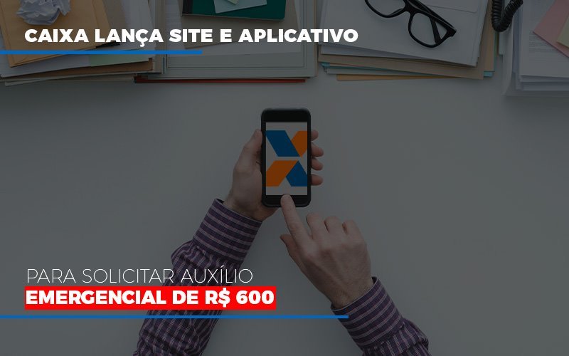 Caixa Lanca Site E Aplicativo Para Solicitar Auxilio Emergencial De Rs 600 Contabilidade - Escritório de Contabilidade em Ilhéus - BA - Organize Contabilidade Consultiva