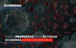 Cinco Propostas Para Retomar Economia Apos Coronavirus Contabilidade - Escritório de Contabilidade em Ilhéus - BA - Organize Contabilidade Consultiva