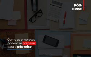 Como As Empresas Podem Se Preparar Para O Pos Crise Contabilidade - Escritório de Contabilidade em Ilhéus - BA - Organize Contabilidade Consultiva