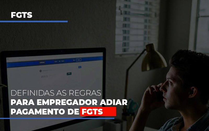 Definidas As Regas Para Empregador Adiar Pagamento De Fgts Contabilidade - Escritório de Contabilidade em Ilhéus - BA - Organize Contabilidade Consultiva