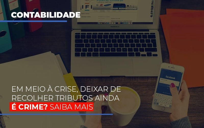 Em Meio A Crise Deixar De Recolher Tributos Ainda E Crime Contabilidade - Escritório de Contabilidade em Ilhéus - BA - Organize Contabilidade Consultiva