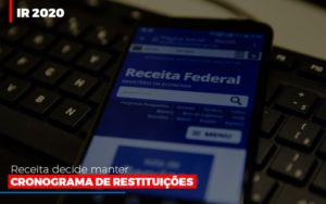 Ir 2020 Receita Federal Decide Manter Cronograma De Restituicoes Contabilidade - Escritório de Contabilidade em Ilhéus - BA - Organize Contabilidade Consultiva