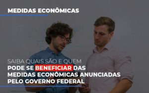 Medidas Economicas Anunciadas Pelo Governo Federal Contabilidade - Escritório de Contabilidade em Ilhéus - BA - Organize Contabilidade Consultiva