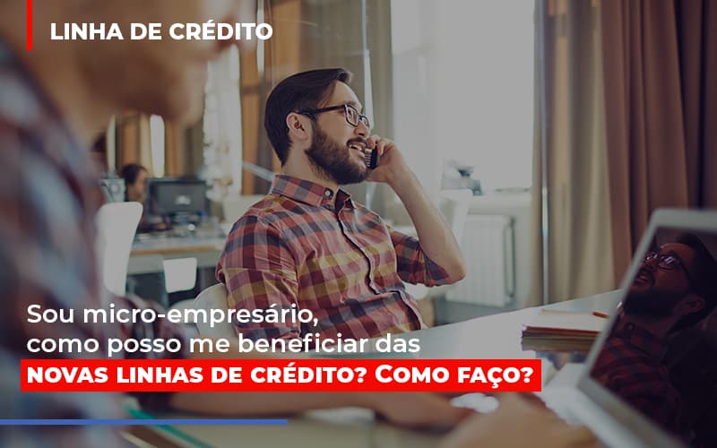 Sou Micro Empresario Com Posso Me Beneficiar Das Novas Linas De Credito Contabilidade - Escritório de Contabilidade em Ilhéus - BA - Organize Contabilidade Consultiva