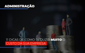 11 Dicas De Como Reduzir Muito O Custo Da Sua Empresa - Escritório de Contabilidade em Ilhéus - BA - Organize Contabilidade Consultiva