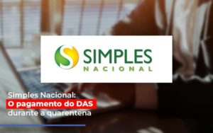 Simples Nacional O Pagamento Do Das Durante A Quarentena Contabilidade - Escritório de Contabilidade em Ilhéus - BA - Organize Contabilidade Consultiva