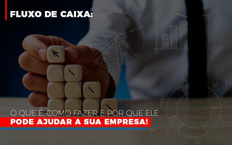 Fluxo De Caixa O Que E Como Fazer E Por Que Ele Pode Ajudar A Sua Empresa Contabilidade - Escritório de Contabilidade em Ilhéus - BA - Organize Contabilidade Consultiva