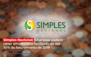 Simples Nacional Empresas Podem Obter Emprestimo Facilitado De Ate 30 Do Faturamento De 2019 - Escritório de Contabilidade em Ilhéus - BA - Organize Contabilidade Consultiva