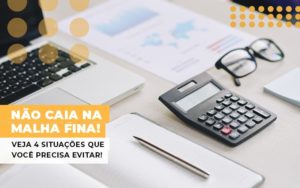 Nao Caia Na Malha Fina Veja 4 Situacoes Que Voce Precisa Evitar - Escritório de Contabilidade em Ilhéus - BA - Organize Contabilidade Consultiva