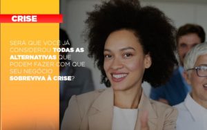 Sera Que Voce Ja Considerou Todas As Alternativas Que Podem Fazer Com Que Seu Negocio Sobreviva A Crise - Escritório de Contabilidade em Ilhéus - BA - Organize Contabilidade Consultiva