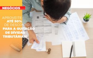 Aproveite Ate 50 De Desconto Para A Quitacao De Dividas Tributarias - Escritório de Contabilidade em Ilhéus - BA - Organize Contabilidade Consultiva