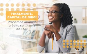 Finalmente Capital De Giro Pronampe Anuncia Credito Sem Tarifa De Tac - Escritório de Contabilidade em Ilhéus - BA - Organize Contabilidade Consultiva