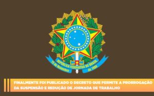 Finalmente Foi Publicado O Decreto Que Permite A Prorrogacao Da Suspensao E Reducao De Jornada De Trabalho. Abrir Empresa Simples - Escritório de Contabilidade em Ilhéus - BA - Organize Contabilidade Consultiva