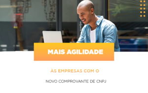 Mais Agilidade As Empresa Com O Novo Comprovante De Cnpj - Escritório de Contabilidade em Ilhéus - BA - Organize Contabilidade Consultiva