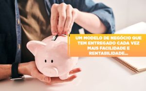 Um Modelo De Negocio Que Tem Entregado Cada Vez Mais Facilidade E Rentabilidade - Escritório de Contabilidade em Ilhéus - BA - Organize Contabilidade Consultiva