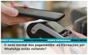 O Novo Normal Dos Pagamentos As Transacoes Por Whatsapp Estao Voltando - Escritório de Contabilidade em Ilhéus - BA - Organize Contabilidade Consultiva