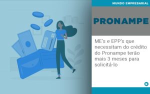 Me S E Epp S Que Necessitam Do Credito Pronampe Terao Mais 3 Meses Para Solicita Lo - Escritório de Contabilidade em Ilhéus - BA - Organize Contabilidade Consultiva