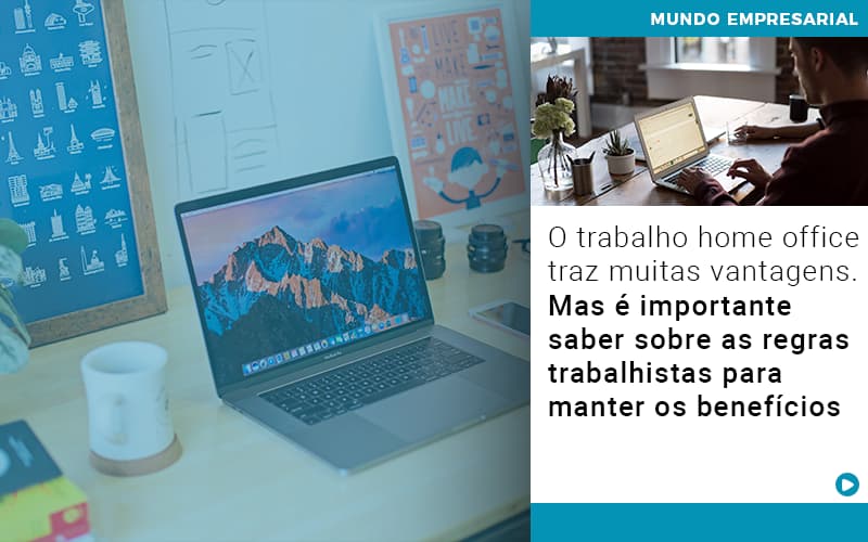 O Trabalho Home Office Traz Muitas Vantagens Mas E Importante Saber Sobre As Regras Trabalhistas Para Manter Os Beneficios - Escritório de Contabilidade em Ilhéus - BA - Organize Contabilidade Consultiva