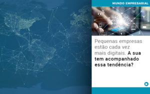 Pequenas Empresas Estao Cada Vez Mais Digitais A Sua Tem Acompanhado Essa Tendencia - Escritório de Contabilidade em Ilhéus - BA - Organize Contabilidade Consultiva