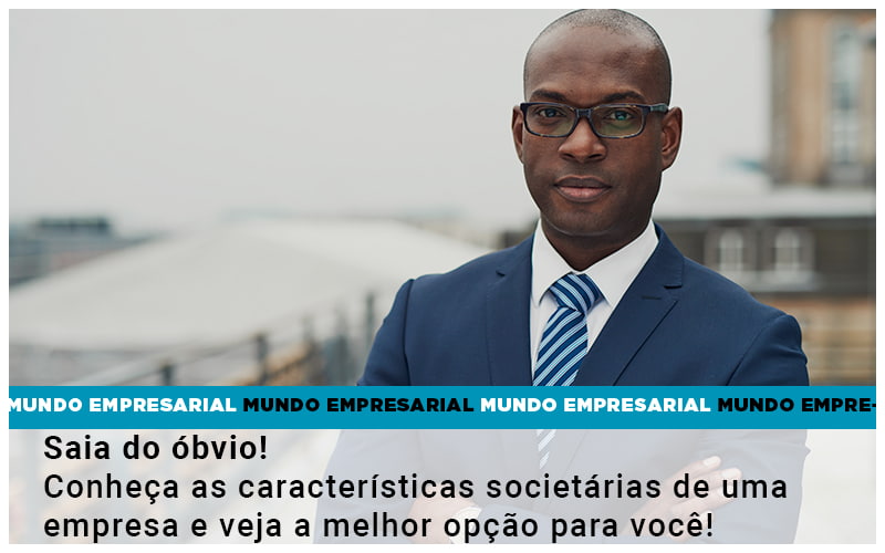 Saia Do Obvio Conheca As Caracteristiscas Societarias De Uma Empresa E Veja A Melhor Opcao Para Voce - Escritório de Contabilidade em Ilhéus - BA - Organize Contabilidade Consultiva