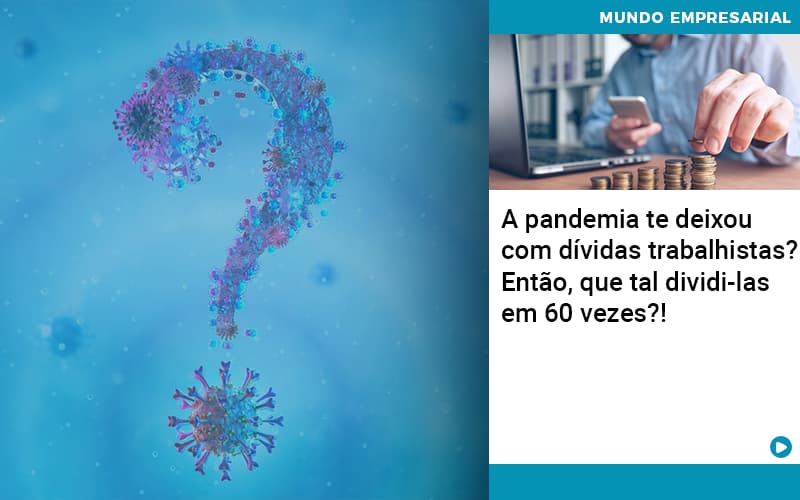 A Pandemia Te Deixou Com Dividas Trabalhistas Entao Que Tal Dividi Las Em 60 Vezes - Escritório de Contabilidade em Ilhéus - BA - Organize Contabilidade Consultiva