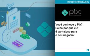 Voce Conhece O Pix Saiba Por Que Ele E Vantajoso Para O Seu Negocio - Escritório de Contabilidade em Ilhéus - BA - Organize Contabilidade Consultiva