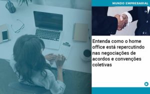 Entenda Como O Home Office Está Repercutindo Nas Negociações De Acordos E Convenções Coletivas Abrir Empresa Simples - Escritório de Contabilidade em Ilhéus - BA - Organize Contabilidade Consultiva