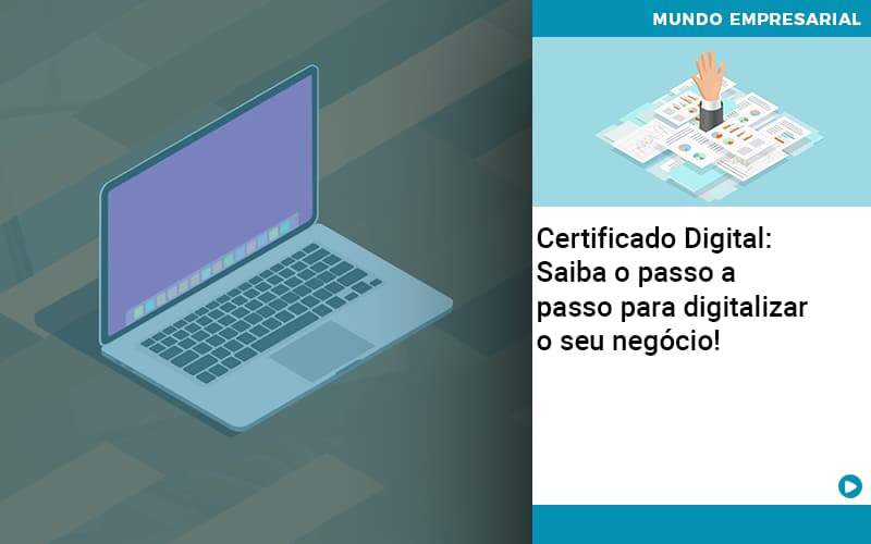 Certificado Digital: Saiba O Passo A Passo Para Digitalizar O Seu Negócio! - Escritório de Contabilidade em Ilhéus - BA - Organize Contabilidade Consultiva