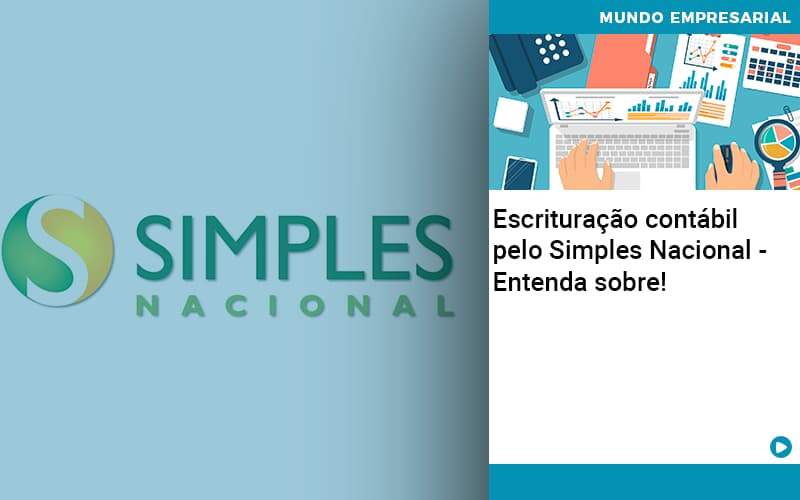 Escrituracao Contabil Pelo Simples Nacional Entenda Sobre Abrir Empresa Simples - Escritório de Contabilidade em Ilhéus - BA - Organize Contabilidade Consultiva