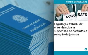 Legislacao Trabalhista Entenda Sobre A Suspensao De Contratos E Reducao De Jornada Abrir Empresa Simples - Escritório de Contabilidade em Ilhéus - BA - Organize Contabilidade Consultiva