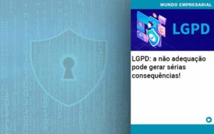 Lgpd A Nao Adequacao Pode Gerar Serias Consequencias Abrir Empresa Simples - Escritório de Contabilidade em Ilhéus - BA - Organize Contabilidade Consultiva