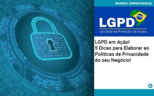 Lgpd Em Acao 5 Dicas Para Elaborar As Politicas De Privacidade Do Seu Negocio - Escritório de Contabilidade em Ilhéus - BA - Organize Contabilidade Consultiva