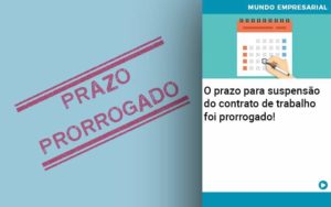 O Prazo Para Suspensao Do Contrato De Trabalho Foi Prorrogado Abrir Empresa Simples - Escritório de Contabilidade em Ilhéus - BA - Organize Contabilidade Consultiva