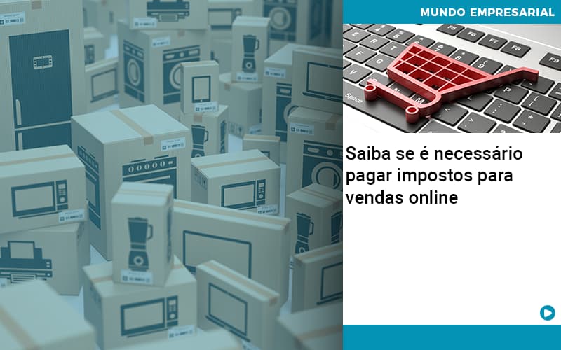 Saiba Se E Necessario Pagar Impostos Para Vendas Online - Escritório de Contabilidade em Ilhéus - BA - Organize Contabilidade Consultiva