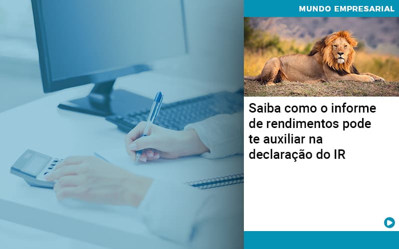 Saiba Como O Informe De Rendimento Pode Te Auxiliar Na Declaracao De Ir Abrir Empresa Simples - Escritório de Contabilidade em Ilhéus - BA - Organize Contabilidade Consultiva